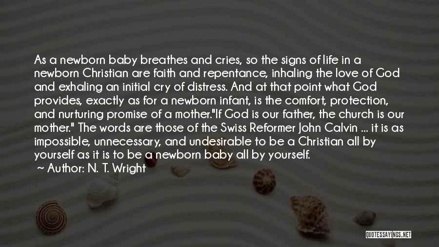 N. T. Wright Quotes: As A Newborn Baby Breathes And Cries, So The Signs Of Life In A Newborn Christian Are Faith And Repentance,