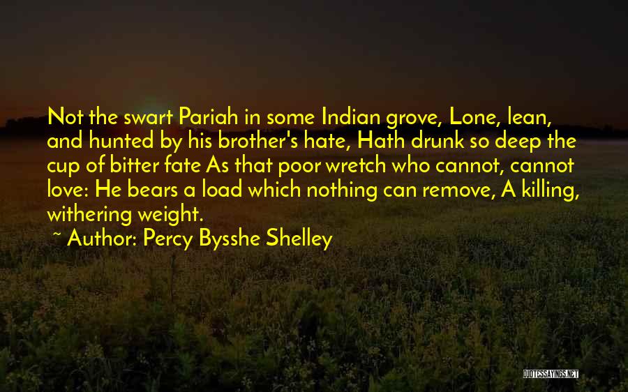 Percy Bysshe Shelley Quotes: Not The Swart Pariah In Some Indian Grove, Lone, Lean, And Hunted By His Brother's Hate, Hath Drunk So Deep