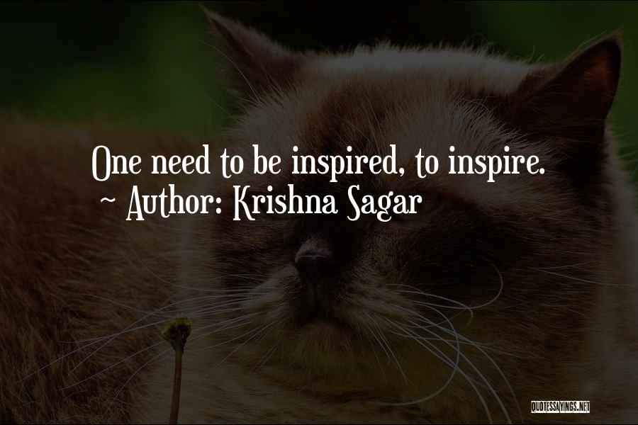 Krishna Sagar Quotes: One Need To Be Inspired, To Inspire.