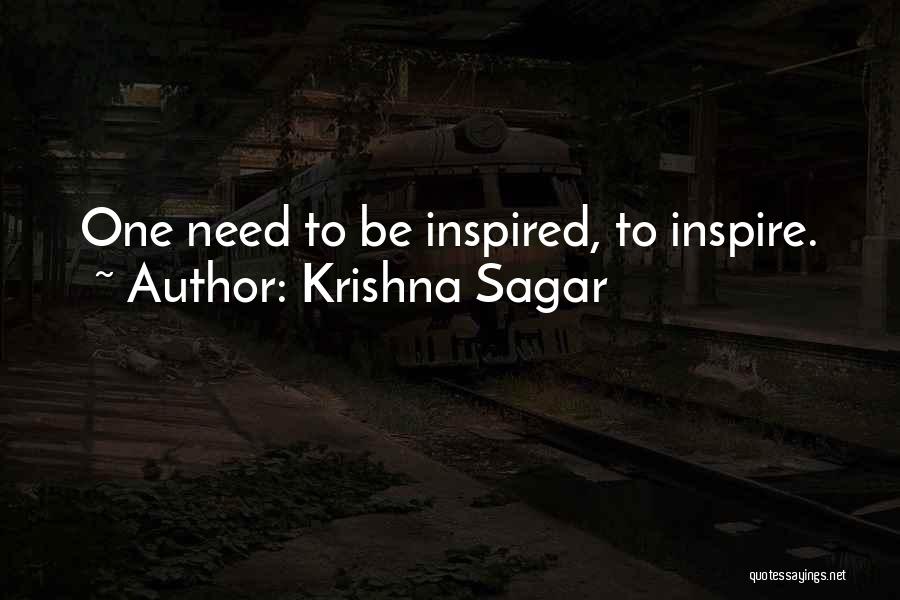 Krishna Sagar Quotes: One Need To Be Inspired, To Inspire.