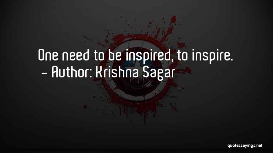 Krishna Sagar Quotes: One Need To Be Inspired, To Inspire.