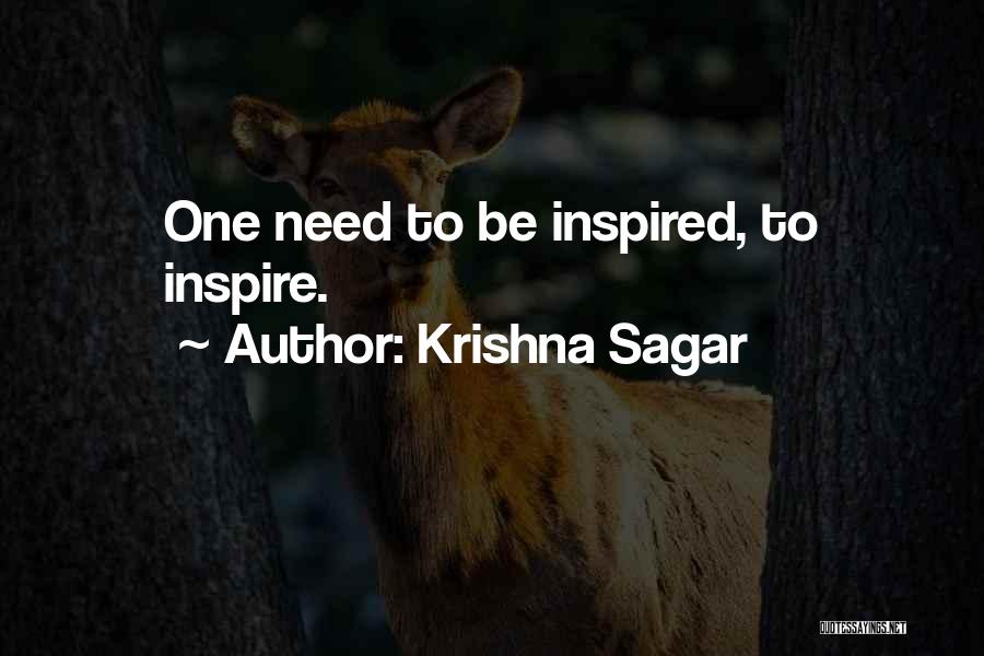 Krishna Sagar Quotes: One Need To Be Inspired, To Inspire.