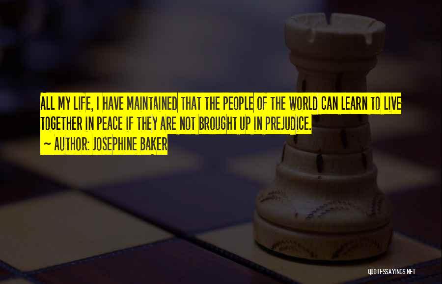 Josephine Baker Quotes: All My Life, I Have Maintained That The People Of The World Can Learn To Live Together In Peace If