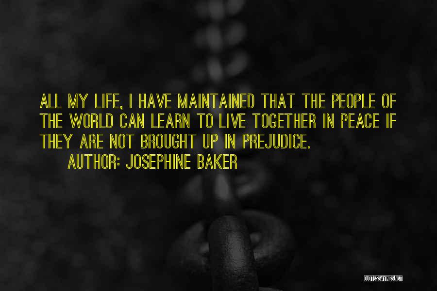 Josephine Baker Quotes: All My Life, I Have Maintained That The People Of The World Can Learn To Live Together In Peace If