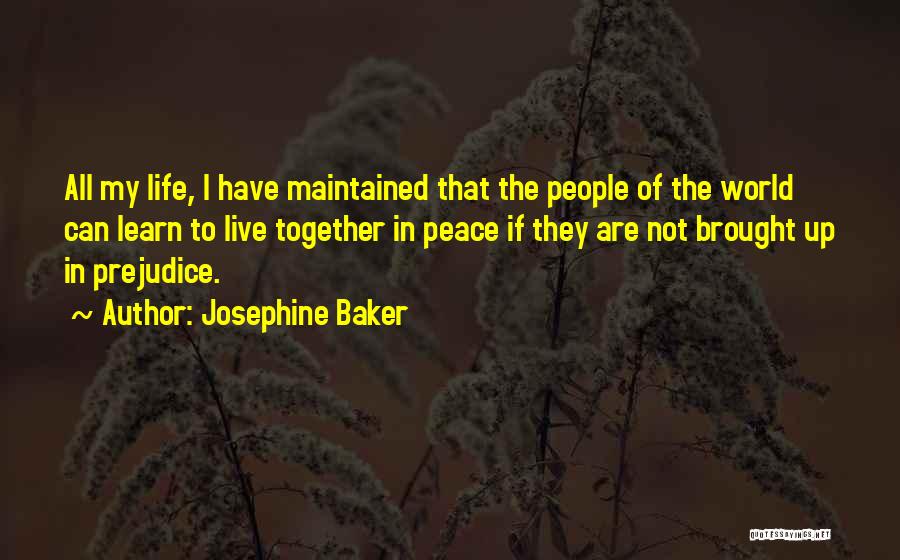 Josephine Baker Quotes: All My Life, I Have Maintained That The People Of The World Can Learn To Live Together In Peace If