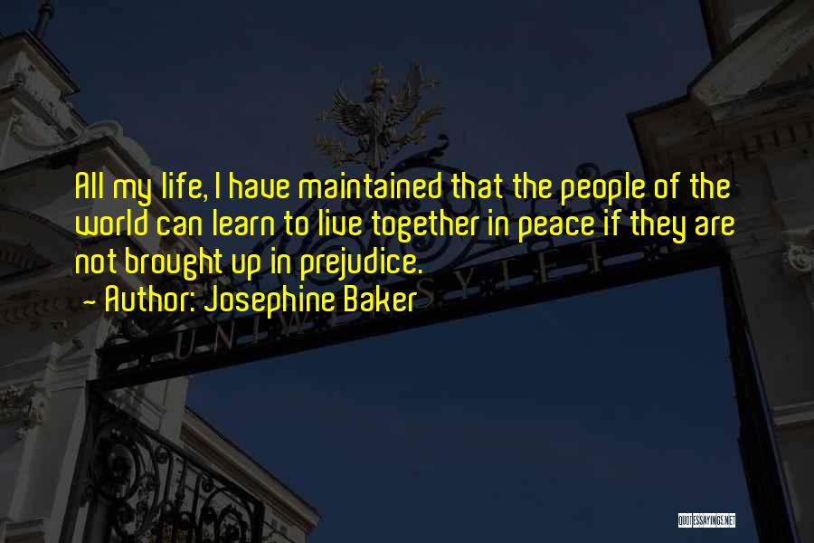 Josephine Baker Quotes: All My Life, I Have Maintained That The People Of The World Can Learn To Live Together In Peace If