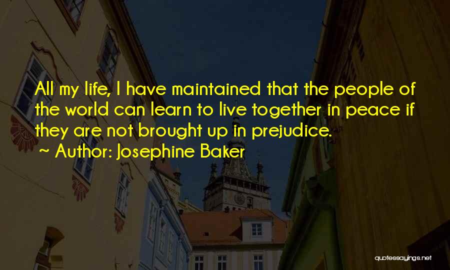 Josephine Baker Quotes: All My Life, I Have Maintained That The People Of The World Can Learn To Live Together In Peace If