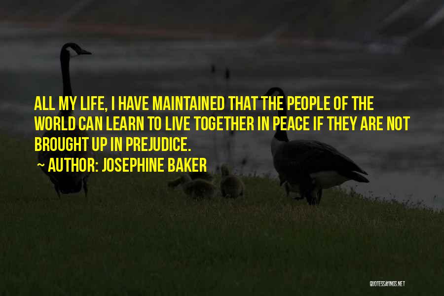 Josephine Baker Quotes: All My Life, I Have Maintained That The People Of The World Can Learn To Live Together In Peace If