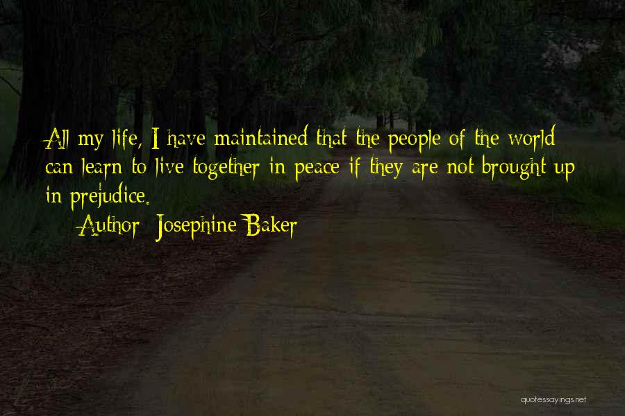 Josephine Baker Quotes: All My Life, I Have Maintained That The People Of The World Can Learn To Live Together In Peace If