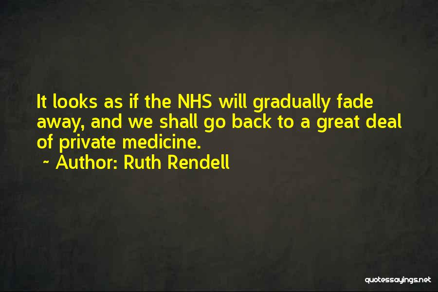 Ruth Rendell Quotes: It Looks As If The Nhs Will Gradually Fade Away, And We Shall Go Back To A Great Deal Of