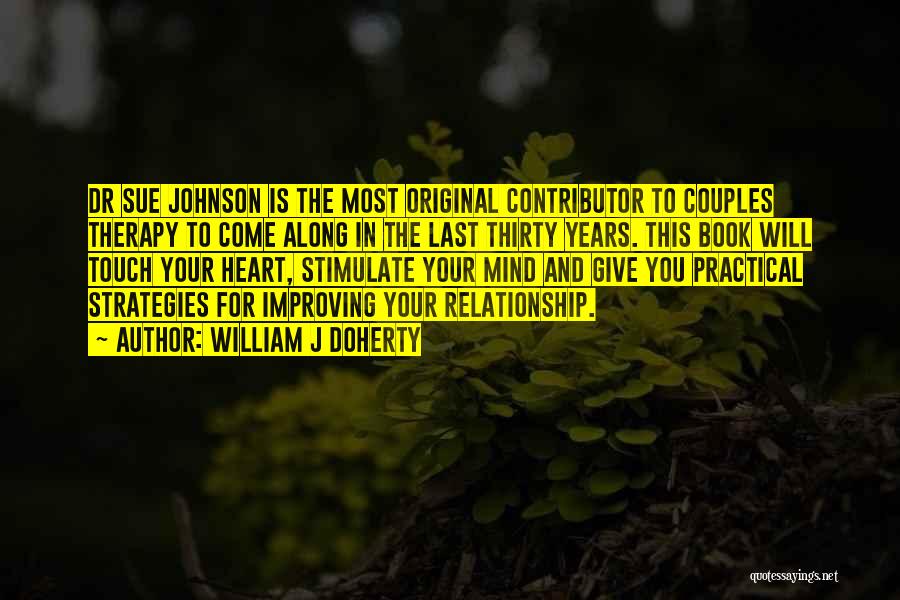 William J Doherty Quotes: Dr Sue Johnson Is The Most Original Contributor To Couples Therapy To Come Along In The Last Thirty Years. This