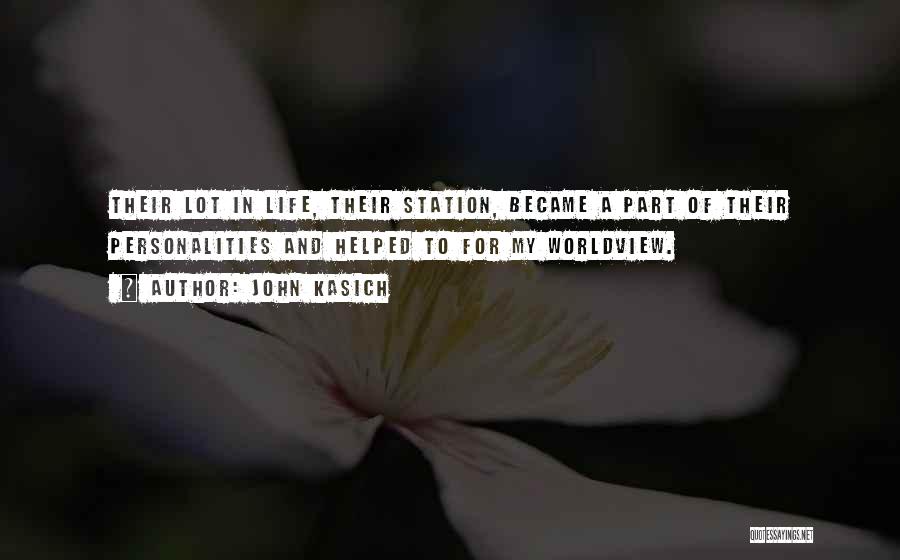John Kasich Quotes: Their Lot In Life, Their Station, Became A Part Of Their Personalities And Helped To For My Worldview.