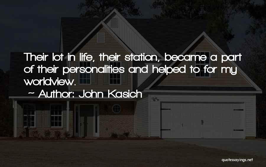 John Kasich Quotes: Their Lot In Life, Their Station, Became A Part Of Their Personalities And Helped To For My Worldview.