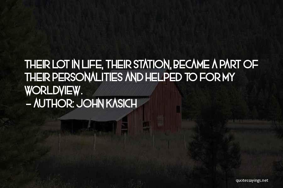 John Kasich Quotes: Their Lot In Life, Their Station, Became A Part Of Their Personalities And Helped To For My Worldview.