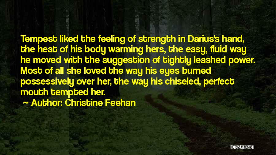 Christine Feehan Quotes: Tempest Liked The Feeling Of Strength In Darius's Hand, The Heat Of His Body Warming Hers, The Easy, Fluid Way