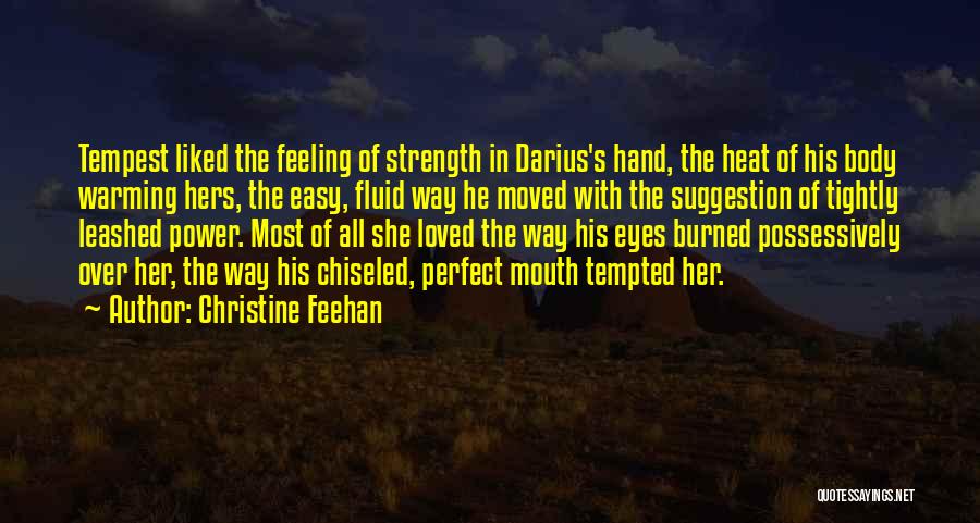 Christine Feehan Quotes: Tempest Liked The Feeling Of Strength In Darius's Hand, The Heat Of His Body Warming Hers, The Easy, Fluid Way