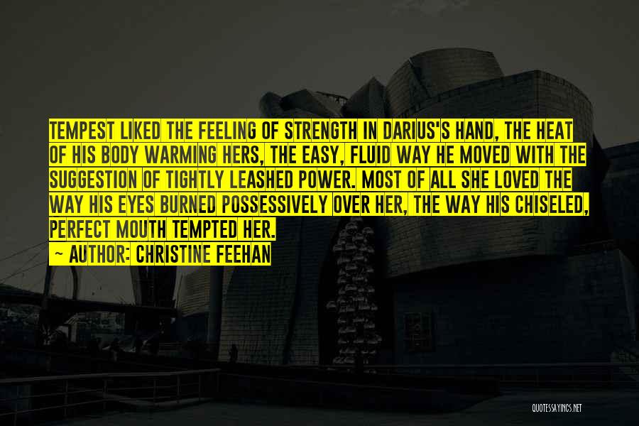 Christine Feehan Quotes: Tempest Liked The Feeling Of Strength In Darius's Hand, The Heat Of His Body Warming Hers, The Easy, Fluid Way