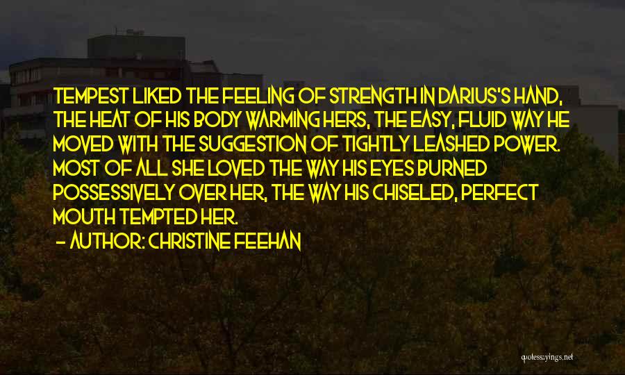 Christine Feehan Quotes: Tempest Liked The Feeling Of Strength In Darius's Hand, The Heat Of His Body Warming Hers, The Easy, Fluid Way