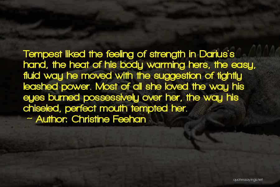 Christine Feehan Quotes: Tempest Liked The Feeling Of Strength In Darius's Hand, The Heat Of His Body Warming Hers, The Easy, Fluid Way