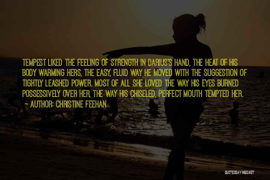 Christine Feehan Quotes: Tempest Liked The Feeling Of Strength In Darius's Hand, The Heat Of His Body Warming Hers, The Easy, Fluid Way