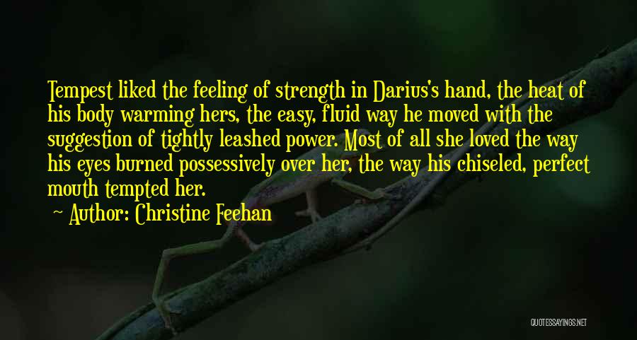 Christine Feehan Quotes: Tempest Liked The Feeling Of Strength In Darius's Hand, The Heat Of His Body Warming Hers, The Easy, Fluid Way