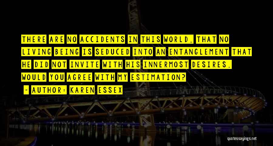 Karen Essex Quotes: There Are No Accidents In This World, That No Living Being Is Seduced Into An Entanglement That He Did Not