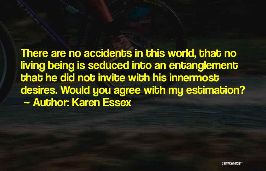 Karen Essex Quotes: There Are No Accidents In This World, That No Living Being Is Seduced Into An Entanglement That He Did Not