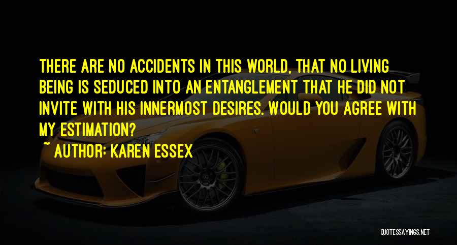 Karen Essex Quotes: There Are No Accidents In This World, That No Living Being Is Seduced Into An Entanglement That He Did Not