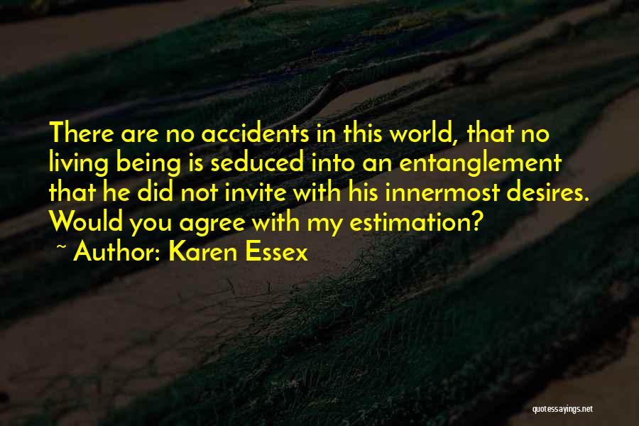 Karen Essex Quotes: There Are No Accidents In This World, That No Living Being Is Seduced Into An Entanglement That He Did Not