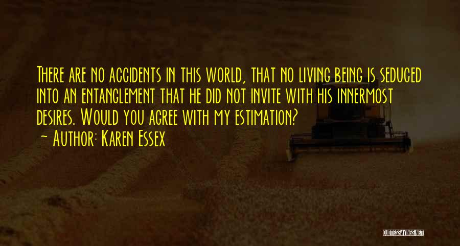 Karen Essex Quotes: There Are No Accidents In This World, That No Living Being Is Seduced Into An Entanglement That He Did Not