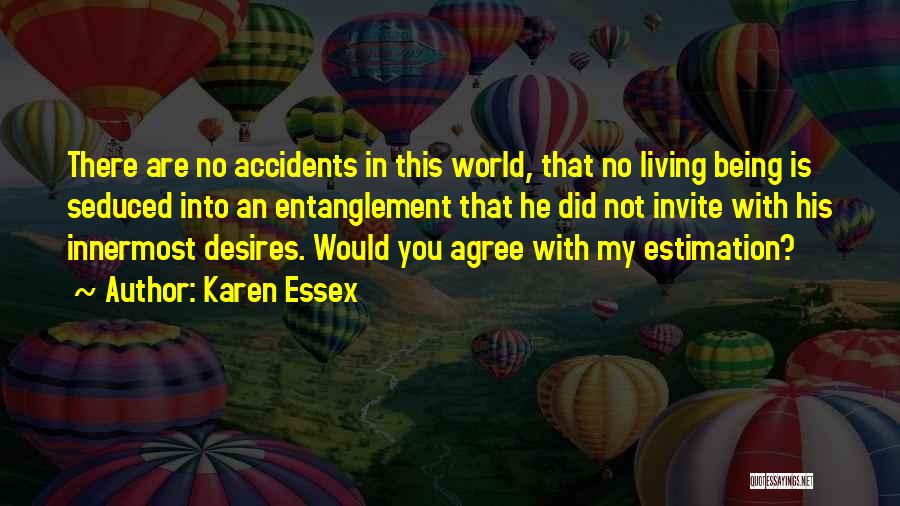 Karen Essex Quotes: There Are No Accidents In This World, That No Living Being Is Seduced Into An Entanglement That He Did Not
