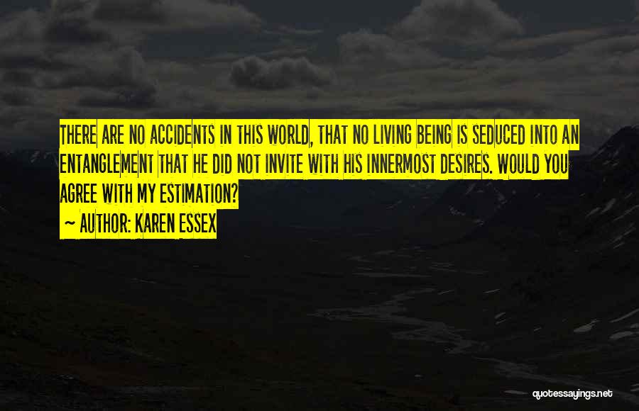 Karen Essex Quotes: There Are No Accidents In This World, That No Living Being Is Seduced Into An Entanglement That He Did Not