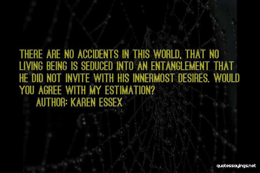 Karen Essex Quotes: There Are No Accidents In This World, That No Living Being Is Seduced Into An Entanglement That He Did Not