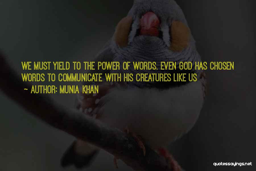 Munia Khan Quotes: We Must Yield To The Power Of Words. Even God Has Chosen Words To Communicate With His Creatures Like Us