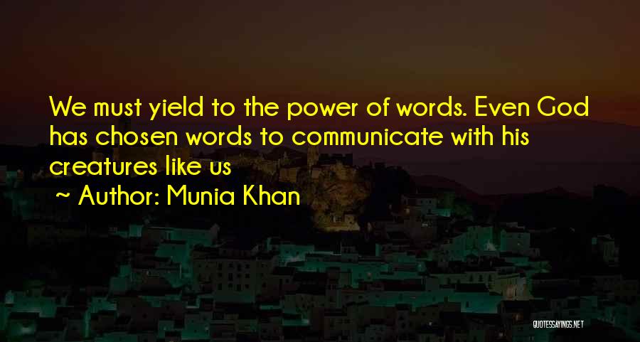 Munia Khan Quotes: We Must Yield To The Power Of Words. Even God Has Chosen Words To Communicate With His Creatures Like Us