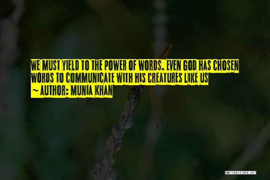 Munia Khan Quotes: We Must Yield To The Power Of Words. Even God Has Chosen Words To Communicate With His Creatures Like Us