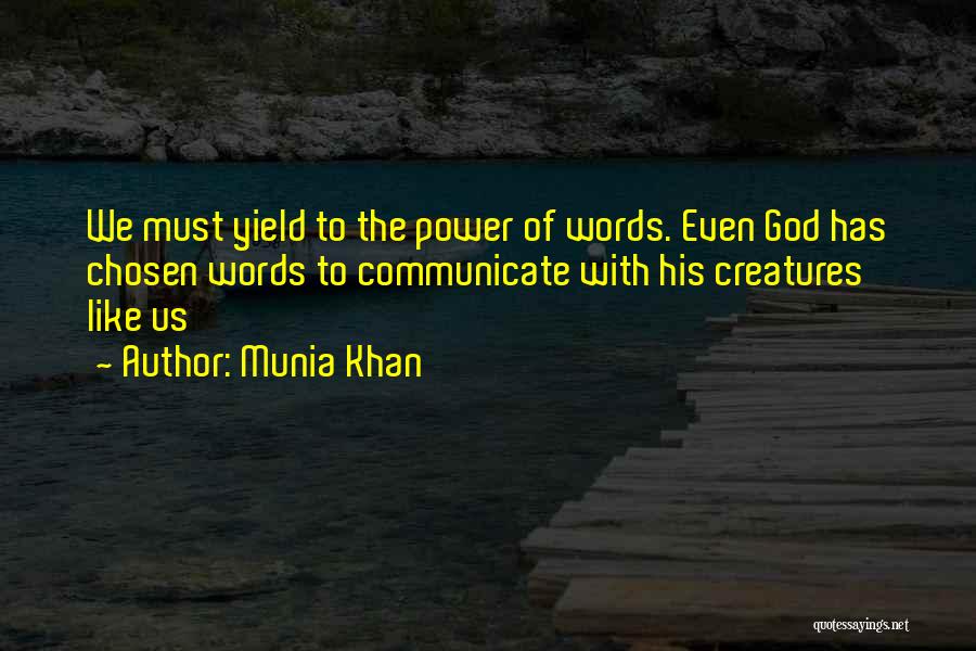 Munia Khan Quotes: We Must Yield To The Power Of Words. Even God Has Chosen Words To Communicate With His Creatures Like Us