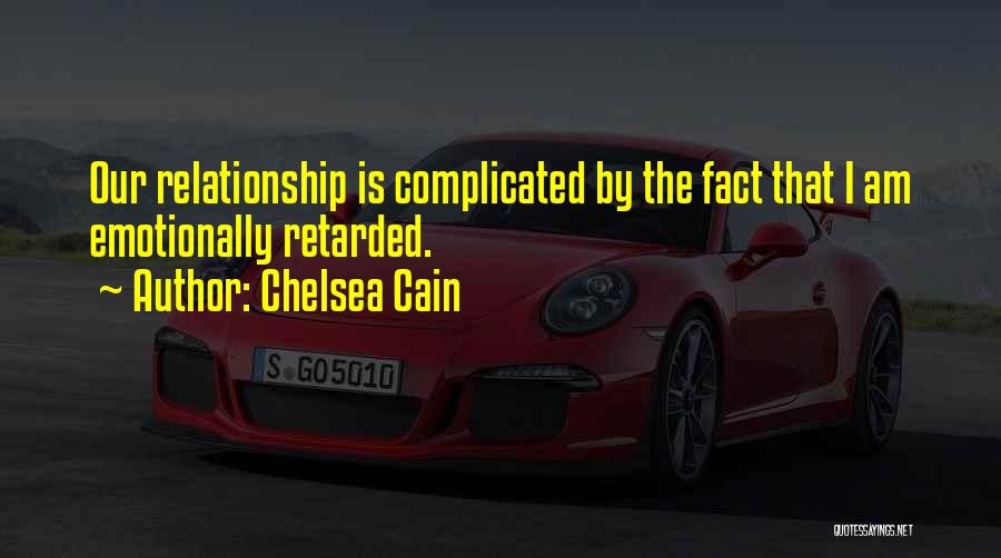 Chelsea Cain Quotes: Our Relationship Is Complicated By The Fact That I Am Emotionally Retarded.