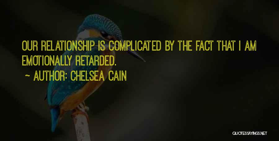 Chelsea Cain Quotes: Our Relationship Is Complicated By The Fact That I Am Emotionally Retarded.