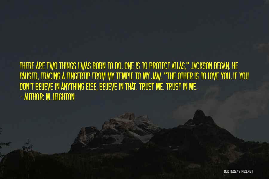 M. Leighton Quotes: There Are Two Things I Was Born To Do. One Is To Protect Atlas, Jackson Began. He Paused, Tracing A