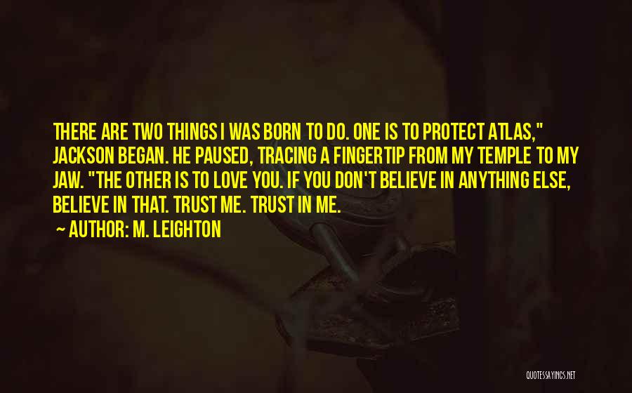 M. Leighton Quotes: There Are Two Things I Was Born To Do. One Is To Protect Atlas, Jackson Began. He Paused, Tracing A