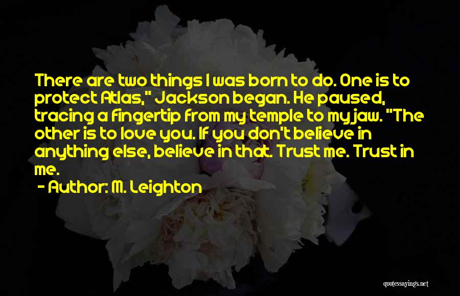 M. Leighton Quotes: There Are Two Things I Was Born To Do. One Is To Protect Atlas, Jackson Began. He Paused, Tracing A