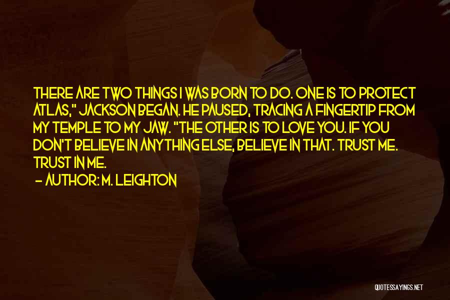 M. Leighton Quotes: There Are Two Things I Was Born To Do. One Is To Protect Atlas, Jackson Began. He Paused, Tracing A