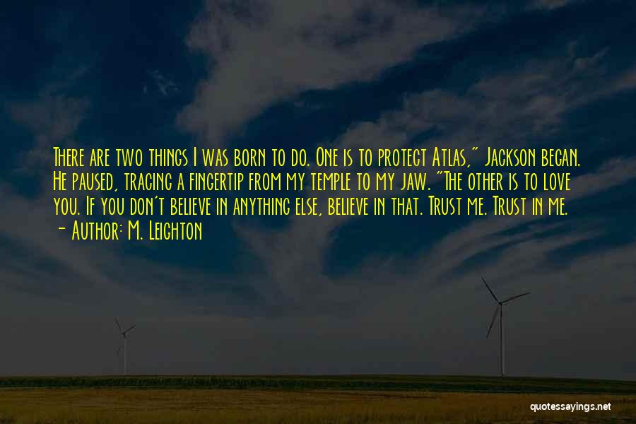 M. Leighton Quotes: There Are Two Things I Was Born To Do. One Is To Protect Atlas, Jackson Began. He Paused, Tracing A