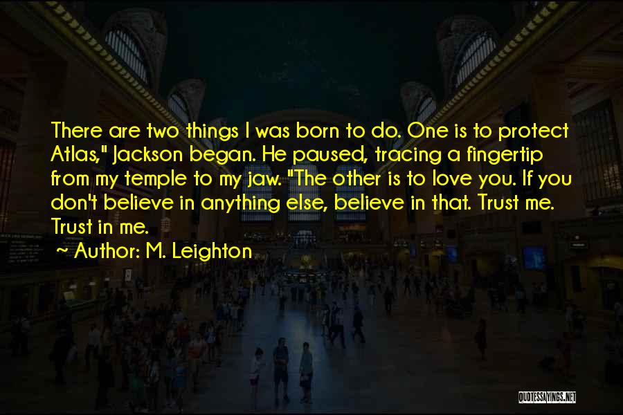 M. Leighton Quotes: There Are Two Things I Was Born To Do. One Is To Protect Atlas, Jackson Began. He Paused, Tracing A