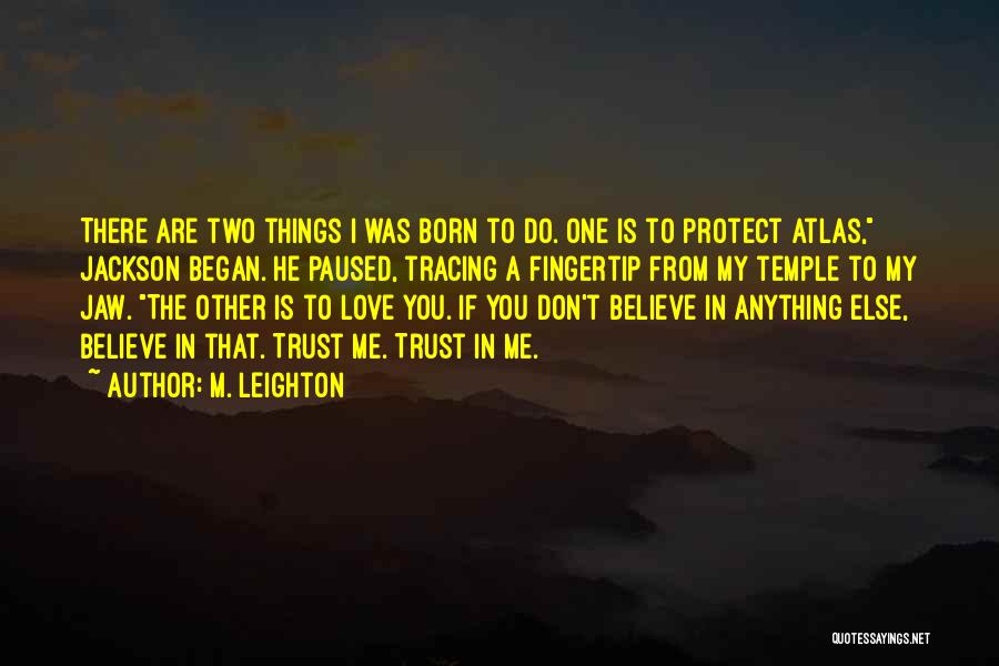 M. Leighton Quotes: There Are Two Things I Was Born To Do. One Is To Protect Atlas, Jackson Began. He Paused, Tracing A