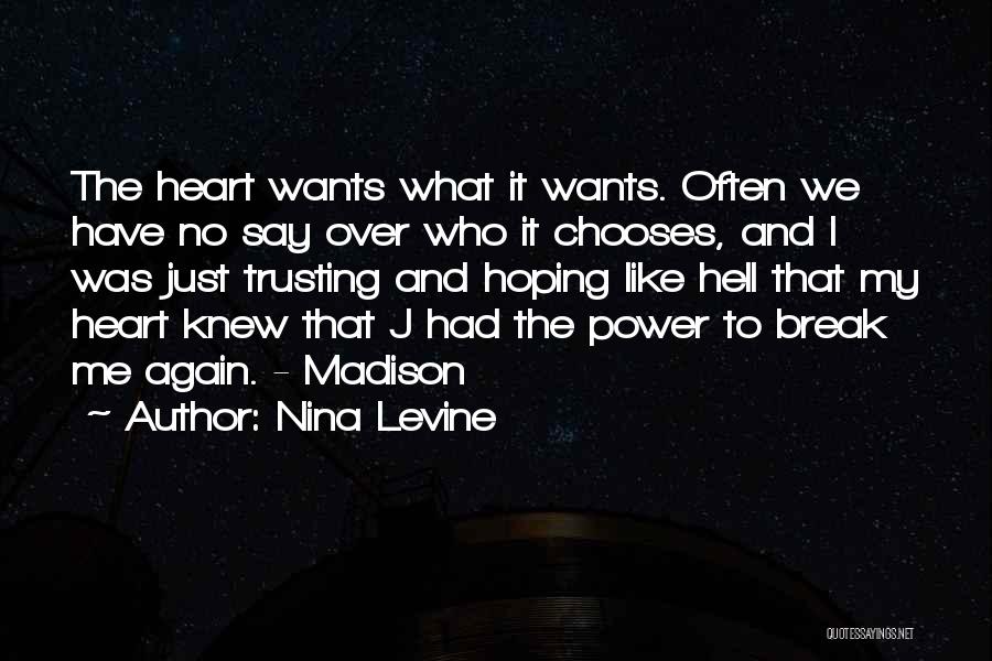 Nina Levine Quotes: The Heart Wants What It Wants. Often We Have No Say Over Who It Chooses, And I Was Just Trusting