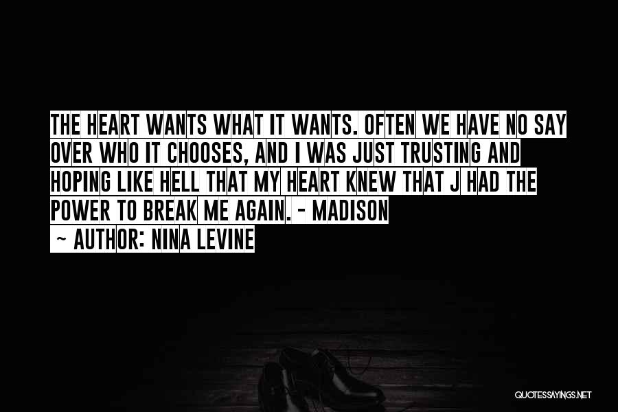 Nina Levine Quotes: The Heart Wants What It Wants. Often We Have No Say Over Who It Chooses, And I Was Just Trusting