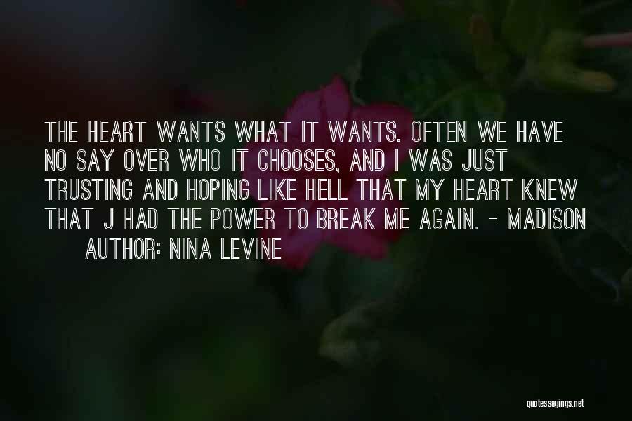 Nina Levine Quotes: The Heart Wants What It Wants. Often We Have No Say Over Who It Chooses, And I Was Just Trusting