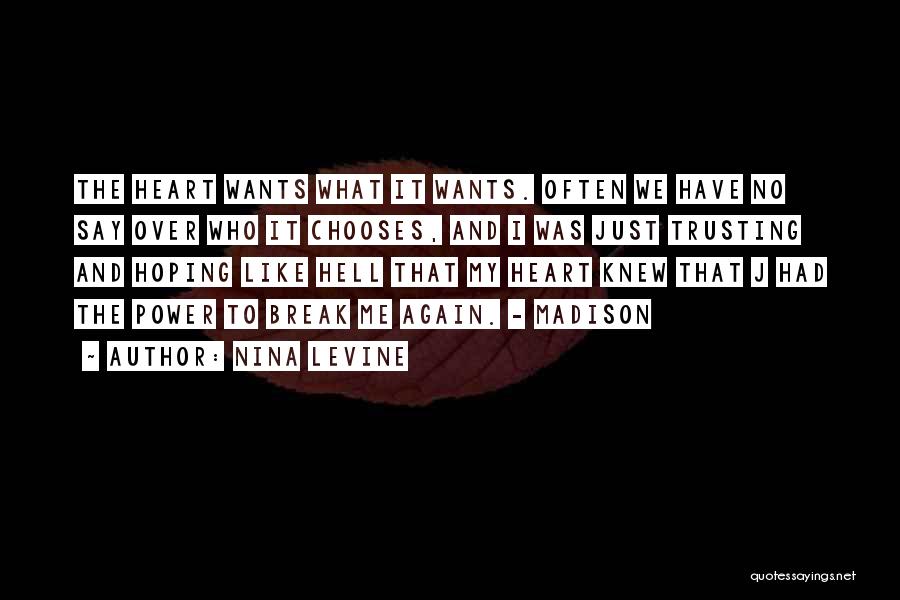 Nina Levine Quotes: The Heart Wants What It Wants. Often We Have No Say Over Who It Chooses, And I Was Just Trusting